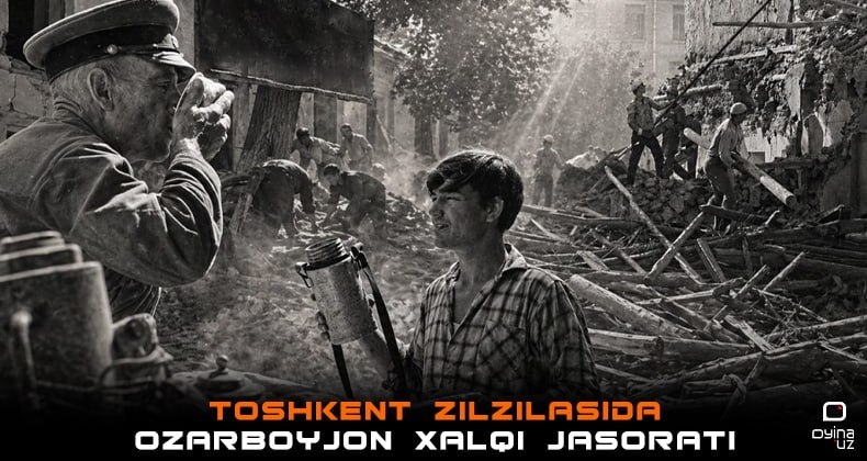 “Toshkent go‘zal shahar edi” – 1966-yilgi zilzilada ozarboyjon xalqi jasorati